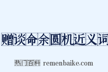 赠谈命余圆机近义词是什么意思的图片